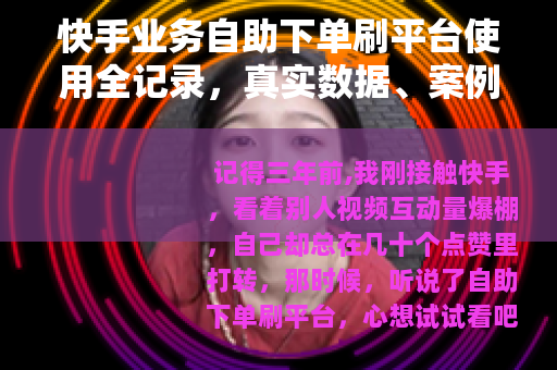 快手业务自助下单刷平台使用全记录，真实数据、案例与踩坑心得