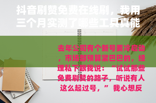 抖音刷赞免费在线刷，我用三个月实测了哪些工具真能省预算