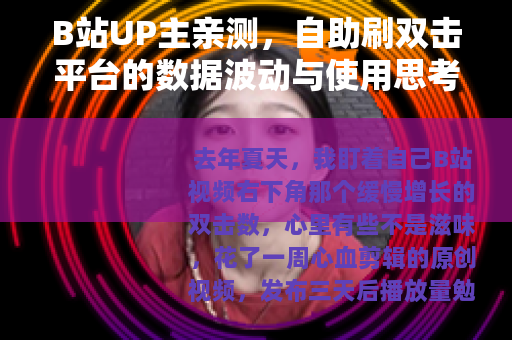 B站UP主亲测，自助刷双击平台的数据波动与使用思考