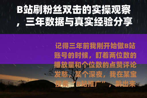B站刷粉丝双击的实操观察，三年数据与真实经验分享