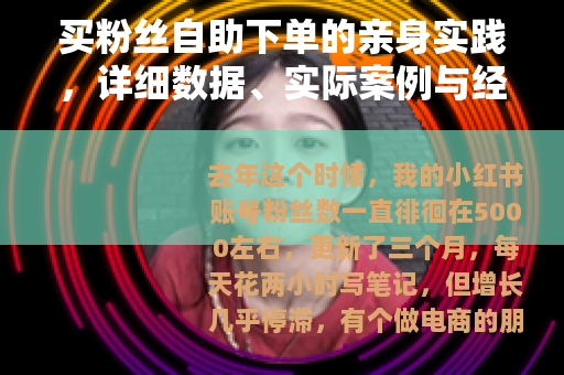 买粉丝自助下单的亲身实践，详细数据、实际案例与经验教训分享