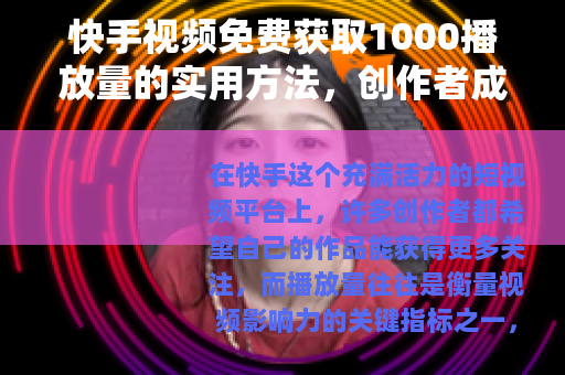 快手视频免费获取1000播放量的实用方法，创作者成长经验分享