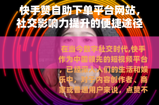 快手赞自助下单平台网站，社交影响力提升的便捷途径与实用技巧