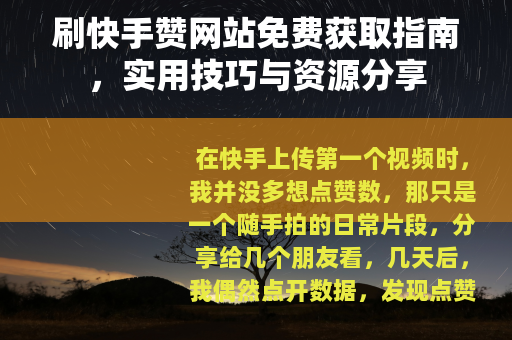 刷快手赞网站免费获取指南，实用技巧与资源分享