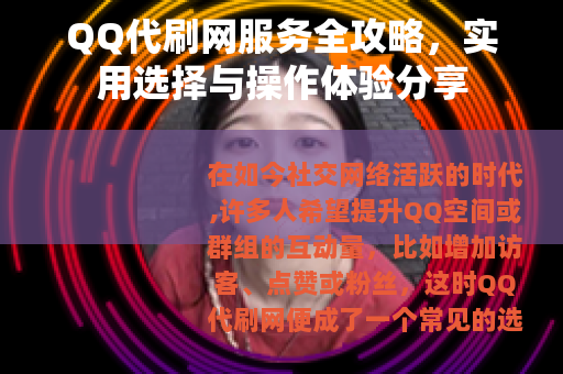 QQ代刷网服务全攻略，实用选择与操作体验分享
