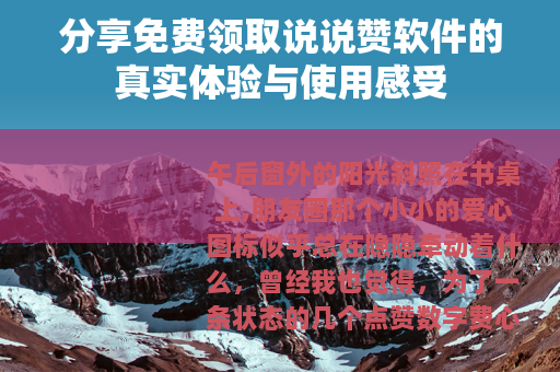 分享免费领取说说赞软件的真实体验与使用感受