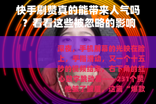 快手刷赞真的能带来人气吗？看看这些被忽略的影响