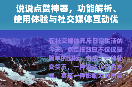 说说点赞神器，功能解析、使用体验与社交媒体互动优化指南