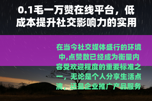 0.1毛一万赞在线平台，低成本提升社交影响力的实用工具指南