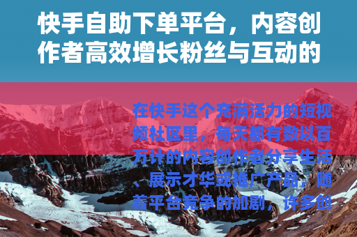 快手自助下单平台，内容创作者高效增长粉丝与互动的实用指南