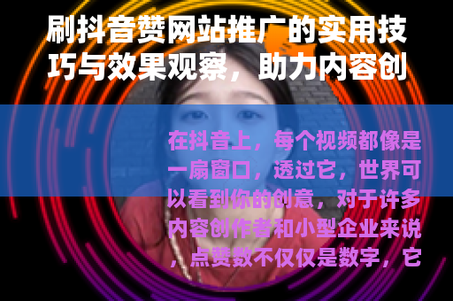 刷抖音赞网站推广的实用技巧与效果观察，助力内容创作者提升互动率