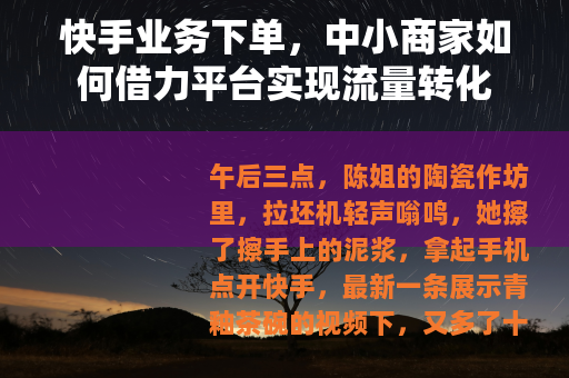 快手业务下单，中小商家如何借力平台实现流量转化