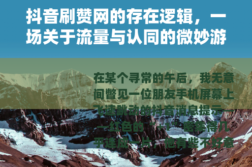 抖音刷赞网的存在逻辑，一场关于流量与认同的微妙游戏
