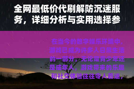 全网最低价代刷解防沉迷服务，详细分析与实用选择参考