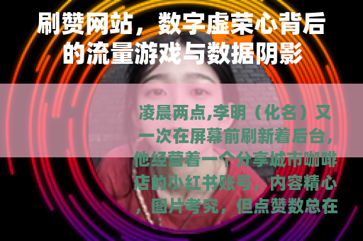 刷赞网站，数字虚荣心背后的流量游戏与数据阴影