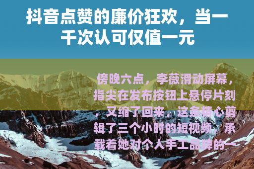 抖音点赞的廉价狂欢，当一千次认可仅值一元