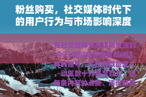 粉丝购买，社交媒体时代下的用户行为与市场影响深度观察