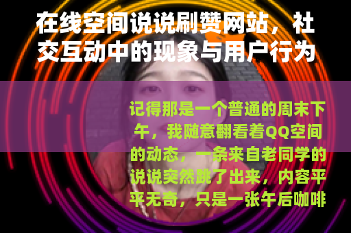 在线空间说说刷赞网站，社交互动中的现象与用户行为观察
