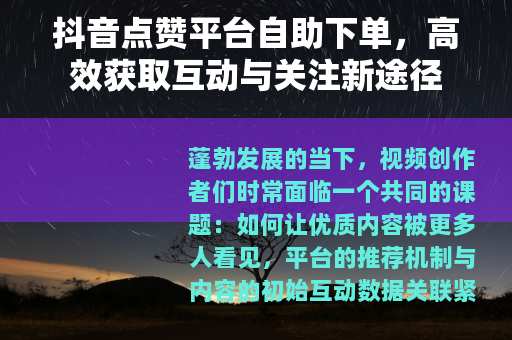 抖音点赞平台自助下单，高效获取互动与关注新途径