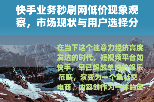 快手业务秒刷网低价现象观察，市场现状与用户选择分析