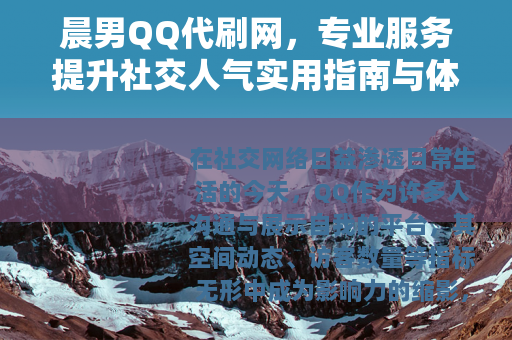 晨男QQ代刷网，专业服务提升社交人气实用指南与体验分享