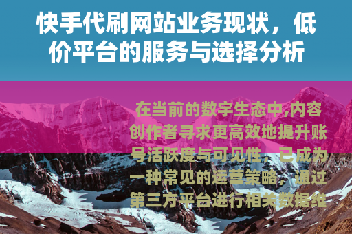快手代刷网站业务现状，低价平台的服务与选择分析