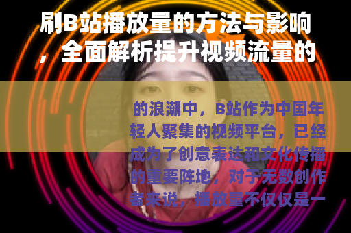 刷B站播放量的方法与影响，全面解析提升视频流量的策略与思考