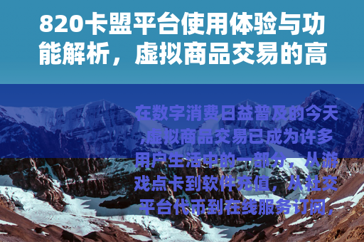 820卡盟平台使用体验与功能解析，虚拟商品交易的高效选择