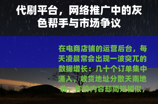 代刷平台，网络推广中的灰色帮手与市场争议
