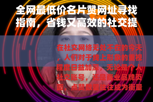 全网最低价名片赞网址寻找指南，省钱又高效的社交提升方法