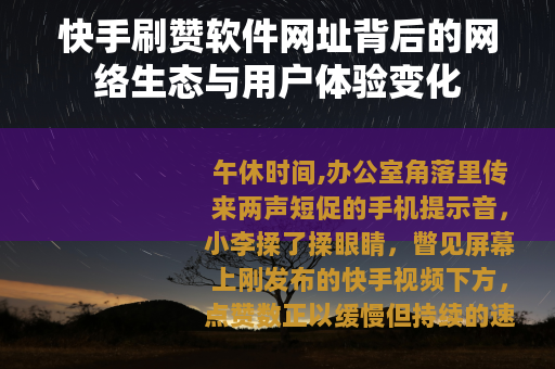 快手刷赞软件网址背后的网络生态与用户体验变化
