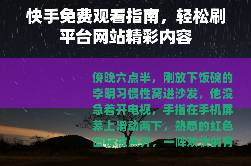 快手免费观看指南，轻松刷平台网站精彩内容