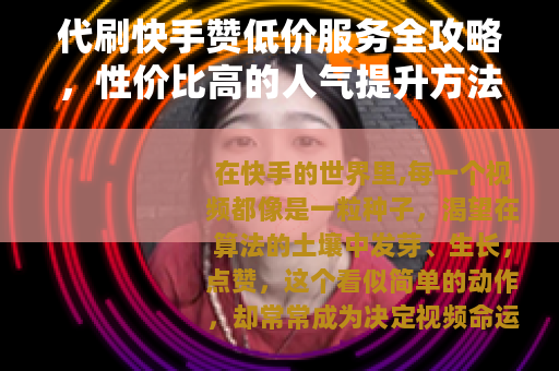 代刷快手赞低价服务全攻略，性价比高的人气提升方法解析