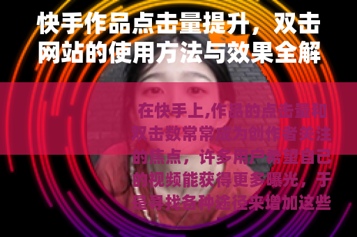 快手作品点击量提升，双击网站的使用方法与效果全解析
