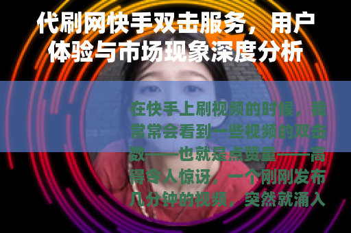 代刷网快手双击服务，用户体验与市场现象深度分析
