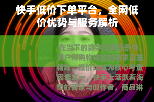 快手低价下单平台，全网低价优势与服务解析