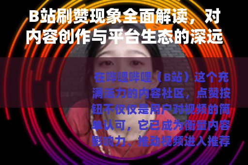 B站刷赞现象全面解读，对内容创作与平台生态的深远影响