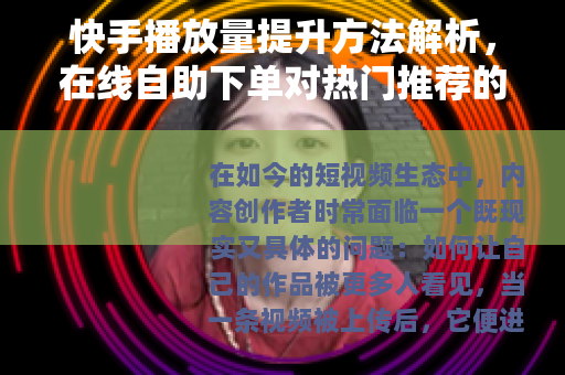 快手播放量提升方法解析，在线自助下单对热门推荐的综合影响分析