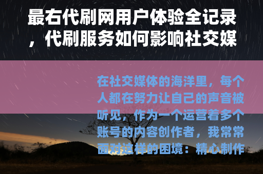 最右代刷网用户体验全记录，代刷服务如何影响社交媒体运营