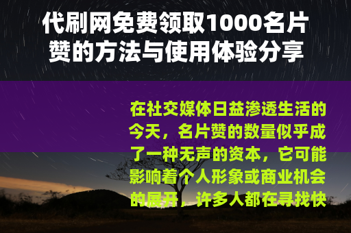 代刷网免费领取1000名片赞的方法与使用体验分享