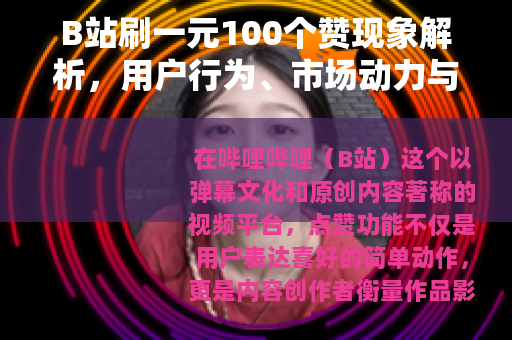 B站刷一元100个赞现象解析，用户行为、市场动力与社区生态观察