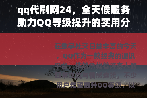 qq代刷网24，全天候服务助力QQ等级提升的实用分享