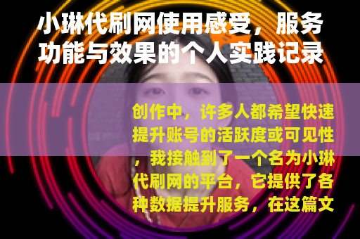 小琳代刷网使用感受，服务功能与效果的个人实践记录