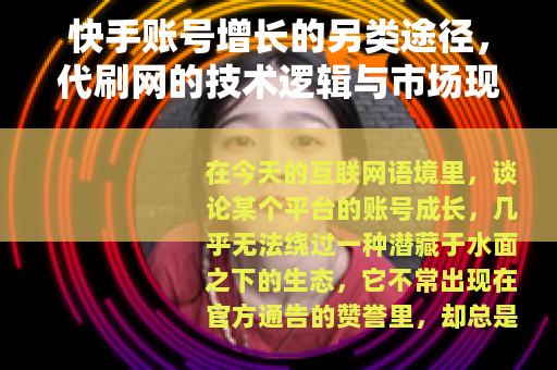 快手账号增长的另类途径，代刷网的技术逻辑与市场现状分析