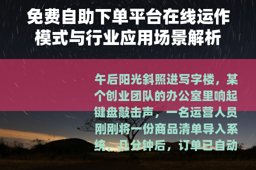 免费自助下单平台在线运作模式与行业应用场景解析