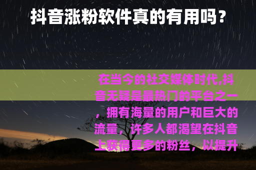 抖音涨粉软件真的有用吗?