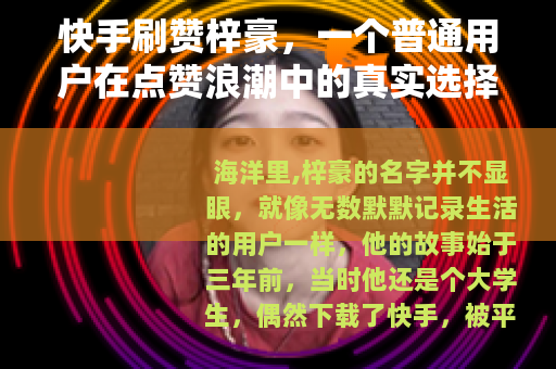 快手刷赞梓豪，一个普通用户在点赞浪潮中的真实选择与成长