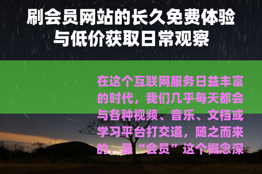刷会员网站的长久免费体验与低价获取日常观察