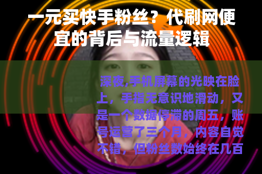 一元买快手粉丝？代刷网便宜的背后与流量逻辑