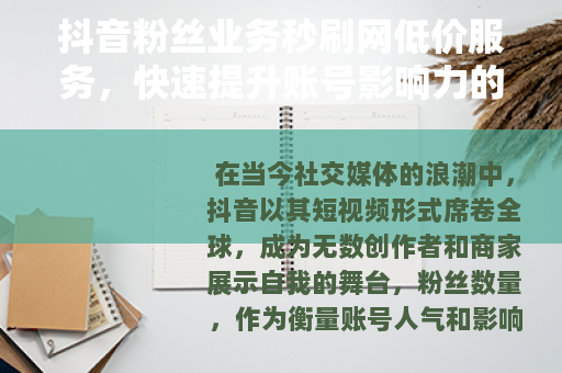 抖音粉丝业务秒刷网低价服务，快速提升账号影响力的有效策略